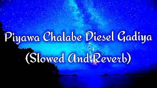 Piyawa Chalabe Diesel Gadiya Slowed And Reverb [upl. by Eddy243]